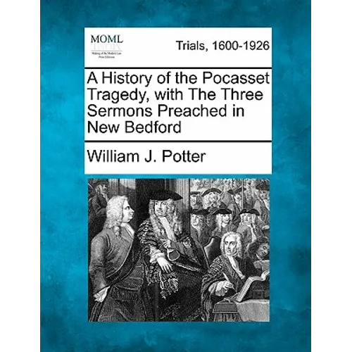 A History of the Pocasset Tragedy, with the Three Sermons Preached in New Bedford