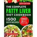 The Complete Fatty Liver Diet Cookbook 2024: Quick and Easy Recipes to Promote Longevity, Cleanse and Detoxify the Liver and Manage ALD/NAFLD