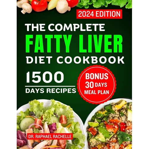 The Complete Fatty Liver Diet Cookbook 2024: Quick and Easy Recipes to Promote Longevity, Cleanse and Detoxify the Liver and Manage ALD/NAFLD