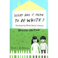 What Does It Mean to Be White?: Developing White Racial Literacy - Revised Edition