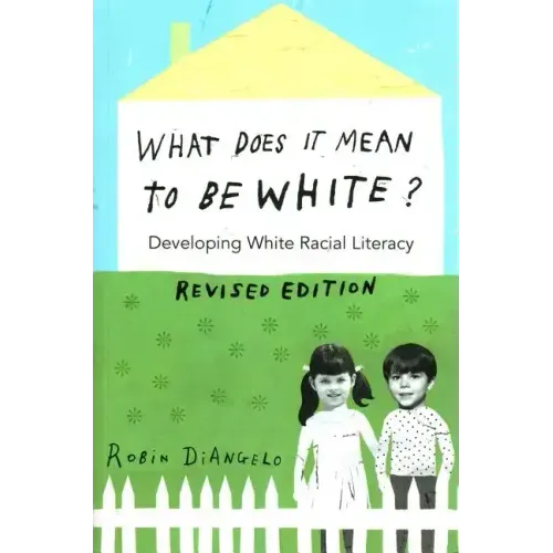 What Does It Mean to Be White?: Developing White Racial Literacy - Revised Edition