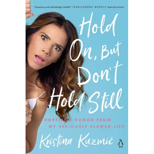 Hold On, But Don't Hold Still: Hope and Humor from My Seriously Flawed Life