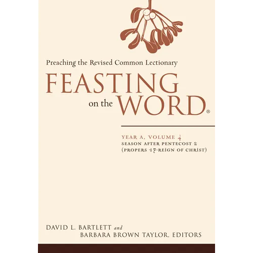 Feasting on the Word: Year A, Volume 4: Season After Pentecost 2 (Propers 17-Reign of Christ)