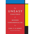 The Uneasy Conscience of Modern Fundamentalism