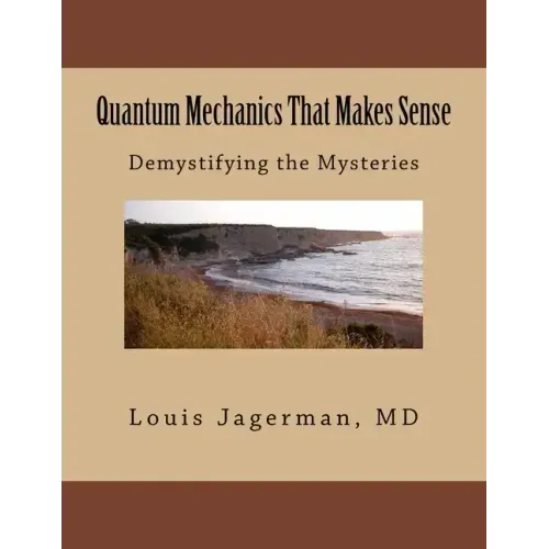 Quantum Mechanics That Makes Sense: Demystifying the Mysteries