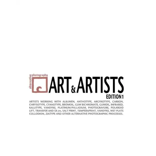 Alternative Photography: Art and Artists, Edition I: 115 artists working with anthotype, carbon, cyanotype, collodion, bromoil, gum bichromate,