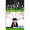 The Test Anxiety Solution: The Ultimate Guide To Overcoming Test Anxiety