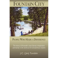 Fountain City: People Who Made a Difference: The history of Knoxville's most fiercely independent community in the stories of 56 extraordinary citizen