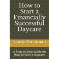 How to Start a Financially Successful Daycare: Step by step how to start a daycare.