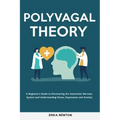 Polyvagal Theory: A Beginner's Guide to Discovering the Autonomic Nervous System and Understanding Stress, Depression and Anxiety