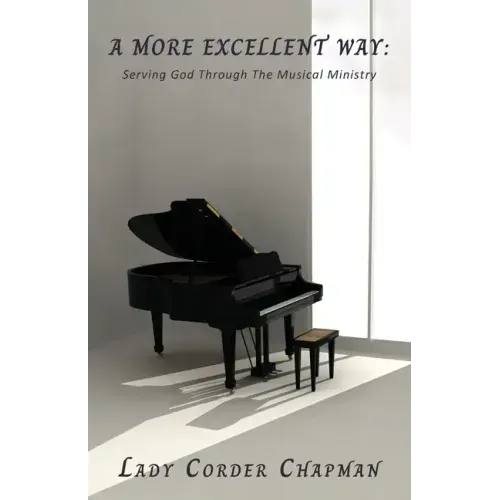 A More Excellent Way: Serving God Through The Musical Ministry