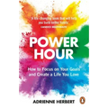 Power Hour: How to Focus on Your Goals and Create a Life You Love