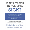 What's Making Our Children Sick?: How Industrial Food Is Causing an Epidemic of Chronic Illness, and What Parents (and Doctors) Can Do about It