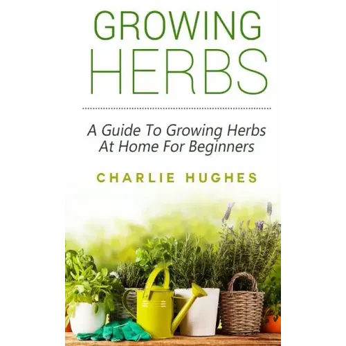 Growing Herbs at Home: A Guide to Growing Herbs at Home for Beginners