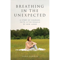 Breathing in the Unexpected: A Story of Courage, Faith, and the Miracle of New Lungs