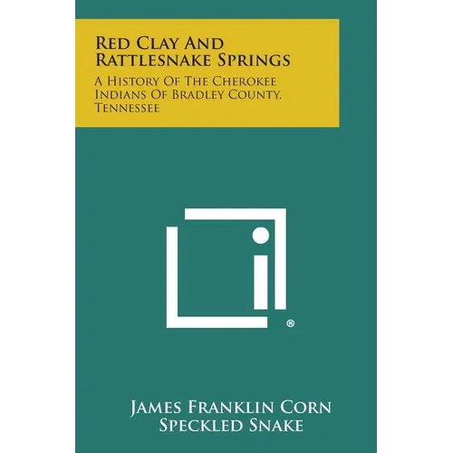 Red Clay and Rattlesnake Springs: A History of the Cherokee Indians of Bradley County, Tennessee