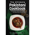 The Ultimate Pakistani Cookbook: 111 Dishes From Pakistan To Cook Right Now