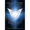 The Healing Power of Combining Hands on Healing with Angelic Energy and Aromatherapy: Discover the History of Energy Healingand Learn How to Use Your
