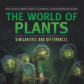 The World of Plants: Similarities and Differences Plant Science Book Grade 3 Children's Science & Nature Books