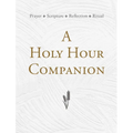 A Holy Hour Companion: Prayer, Scripture, Reflection, Ritual