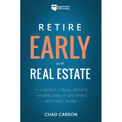 Retire Early with Real Estate: How Smart Investing Can Help You Escape the 9-5 Grind and Do More of What Matters