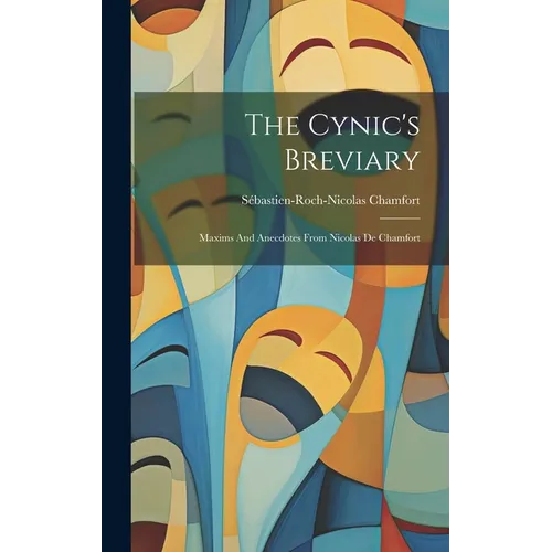 The Cynic's Breviary: Maxims And Anecdotes From Nicolas De Chamfort