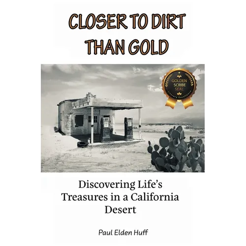 Closer To Dirt Than Gold: Discovering Life's Treasures in a California Desert