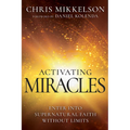 Activating Miracles: Enter Into Supernatural Faith Without Limits