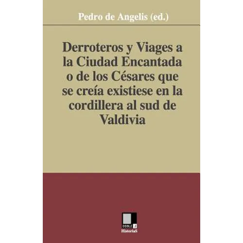 Derroteros y Viages a la Ciudad Encantada o de los Césares. Que se creía existiese en la cordillera al sud de Valdivia