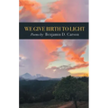 We Give Birth to Light: Poems