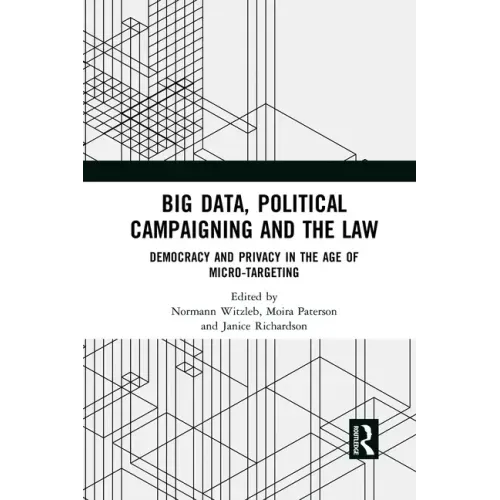 Big Data, Political Campaigning and the Law: Democracy and Privacy in the Age of Micro-Targeting