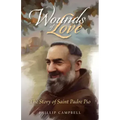 Wounds of Love: The Story of Saint Padre Pio