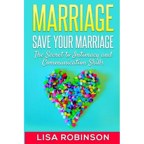 Marriage: Save Your Marriage- The Secret to Intimacy and Communication Skills
