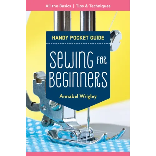 Sewing for Beginners Handy Pocket Guide: All the Basics; Tips & Techniques