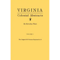 Virginia Colonial Abstracts. the Original 34 Volumes Reprinted in 3. Volume I