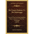 The Vinaya Pitakam V1, the Mahavagga: One of the Principle Buddhist Holy Scriptures in the Pali Language (1879)