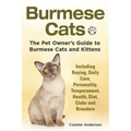 Burmese Cats, The Pet Owner's Guide to Burmese Cats and Kittens Including Buying, Daily Care, Personality, Temperament, Health, Diet, Clubs and Breede