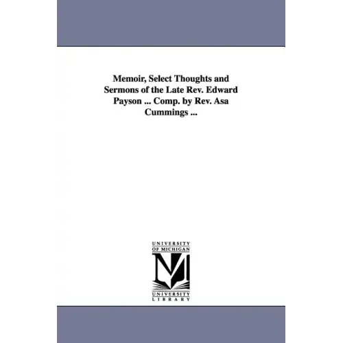 Memoir, Select Thoughts and Sermons of the Late REV. Edward Payson ... Comp. by REV. Asa Cummings ...