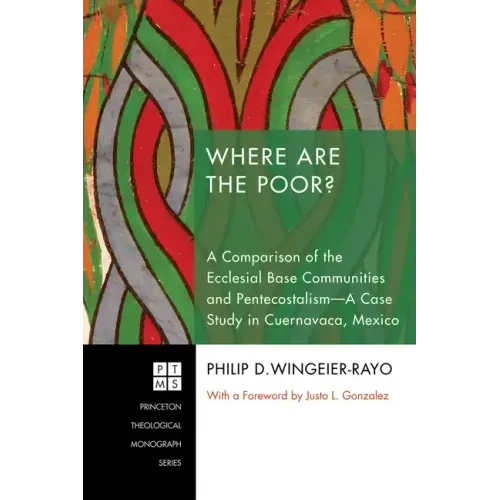 Where Are the Poor?: A Comparison of the Ecclesial Base Communities and Pentecostalism--A Case Study in Cuernavaca, Mexico