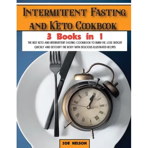 Intermittent Fasting and Keto Cookbook: The Best Keto and Intermittent Fasting Cookbook to Burn Fat, Lose Weight Quickly and Detoxify the Body with De