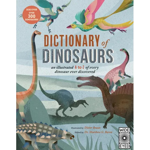 Dictionary of Dinosaurs: An Illustrated A to Z of Every Dinosaur Ever Discovered - Discover Over 300 Dinosaurs!
