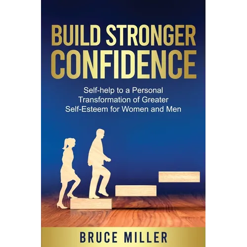 Build Stronger Confidence: Self-help to a Personal Transformation of Greater Self-Esteem