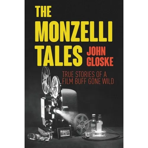 The Monzelli Tales: True Stories of a Film Buff Gone Wild