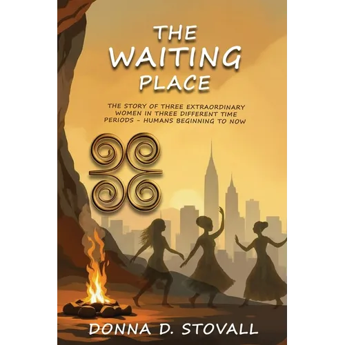 The Waiting Place: The Story of Three Extraordinary Women in Three Different Time Periods - Humans Beginning to Now