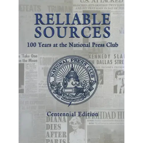 Reliable Sources: 100 Years at the National Press Club - Centennial Edition