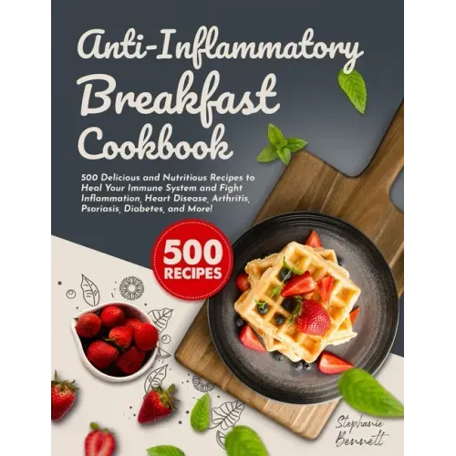 Anti-Inflammatory Breakfast Cookbook: 500 Delicious and Nutritious Recipes to Heal Your Immune System and Fight Inflammation, Heart Disease, Arthritis