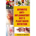Arthritis Anti Inflammatory Diet & Plant Based Nutrition