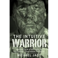 The Intuitive Warrior: Lessons from a Navy Seal on Unleashing Your Hidden Potential Volume 1