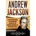 Andrew Jackson: A Captivating Guide to the Man Who Served as the Seventh President of the United States