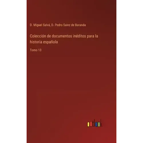 Colección de documentos inéditos para la historia española: Tomo 13